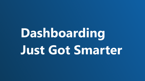 Dashboarding Just Got Smarter Dashboarding Just Got Smarter